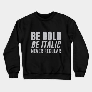 Be Bold, Be Italic, Never Regular Crewneck Sweatshirt